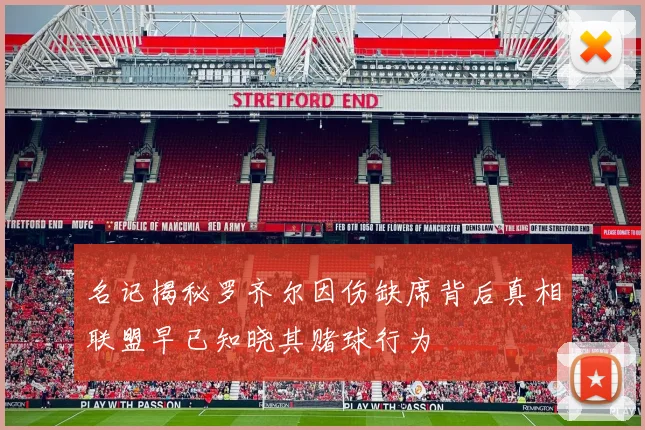 名记揭秘罗齐尔因伤缺席背后真相联盟早已知晓其赌球行为