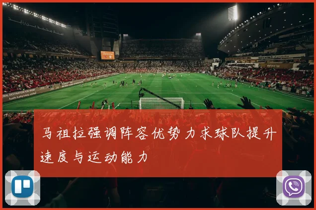 马祖拉强调阵容优势力求球队提升速度与运动能力