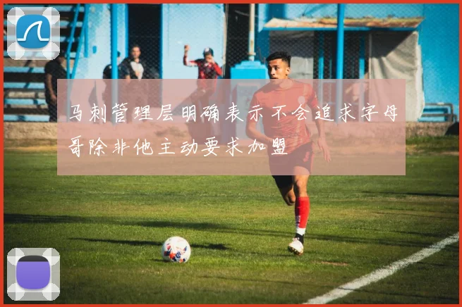 马刺管理层明确表示不会追求字母哥除非他主动要求加盟